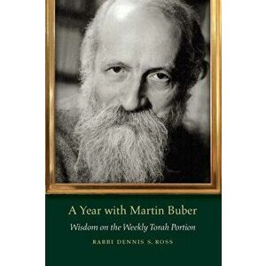 A Year with Martin Buber: Wisdom on the Weekly Torah Portion, Paperback - Dennis S. Ross imagine