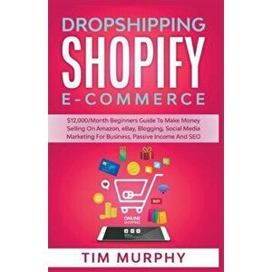 Dropshipping Shopify E-commerce $12, 000/Month Beginners Guide To Make Money Selling On Amazon, eBay, Blogging, Social Media Marketing For Business, Pa imagine
