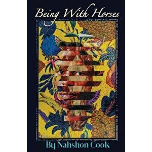 Being With Horses, Paperback - Nahshon Cook imagine
