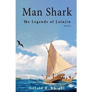 Man Shark: The Legends of Lainjin, Book One, Paperback - Gerald R. Knight imagine