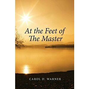 At the Feet of the Master, Paperback - Carol D. Warner imagine