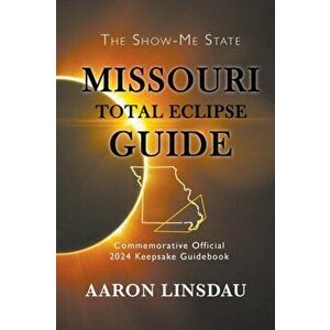 Missouri Total Eclipse Guide: Official Commemorative 2024 Keepsake Guidebook, Paperback - Aaron Linsdau imagine