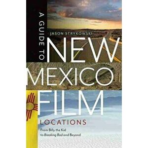 A Guide to New Mexico Film Locations: From Billy the Kid to Breaking Bad and Beyond, Paperback - Jason Strykowski imagine