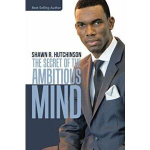 The Secret of the Ambitious Mind, Paperback - Shawn R. Hutchinson imagine