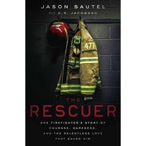 The Rescuer: One Firefighter's Story of Courage, Darkness, and the Relentless Love That Saved Him, Paperback - Jason Sautel imagine