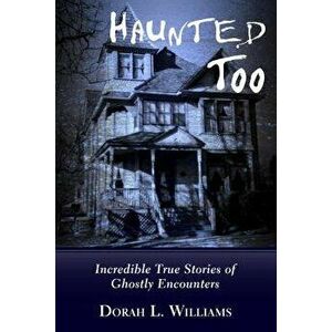 Haunted Too: Incredible True Stories of Ghostly Encounters, Paperback - Dorah L. Williams imagine