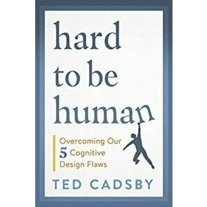 Hard to Be Human: Overcoming Our Five Cognitive Design Flaws, Paperback - Ted Cadsby imagine