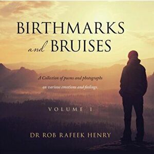 Birthmarks and Bruises: A Collection of Poems and Photographs on Various Emotions and Feelings. Volume 1, Paperback - Rob Rafeek Henry imagine