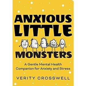Anxious Little Monsters: A Gentle Mental Health Companion for Anxiety and Stress (Art Therapy, Mental Health Gift) - Verity Crosswell imagine