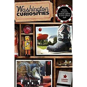 Washington Curiosities: Quirky Characters, Roadside Oddities & Other Offbeat Stuff, Paperback - Harriet Baskas imagine
