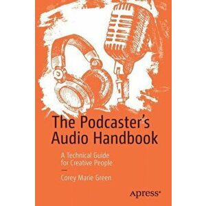 The Podcaster's Audio Handbook: A Technical Guide for Creative People, Paperback - Corey Green imagine