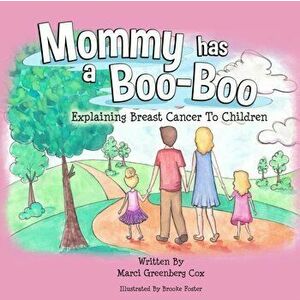 Mommy Has a Boo-Boo: Explaining Breast Cancer to Children, Paperback - Marci Greenberg Cox imagine