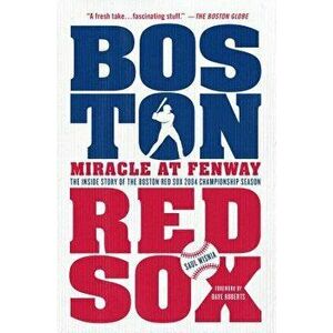 Miracle at Fenway: The Inside Story of the Boston Red Sox 2004 Championship Season, Paperback - Saul Wisnia imagine