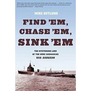 Find 'Em, Chase 'Em, Sink 'Em: The Mysterious Loss Of The WWII Submarine USS Gudgeon, Paperback - Mike Ostlund imagine