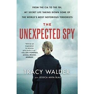 The Unexpected Spy: From the CIA to the Fbi, My Secret Life Taking Down Some of the World's Most Notorious Terrorists - Tracy Walder imagine