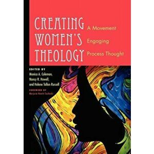 Creating Women's Theology: A Movement Engaging Process Thought, Paperback - Monica A. Coleman imagine