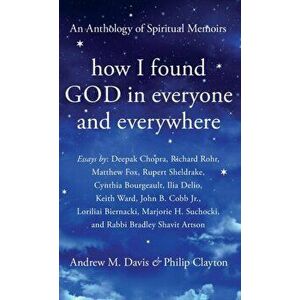 How I Found God in Everyone and Everywhere: An Anthology of Spiritual Memoirs, Hardcover - Andrew M. Davis imagine