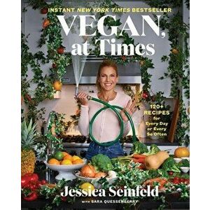 Vegan, at Times: 120 Recipes for Every Day or Every So Often, Hardcover - Jessica Seinfeld imagine
