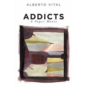 Addicts: A Paper Movie, Paperback - Alberto Vital imagine