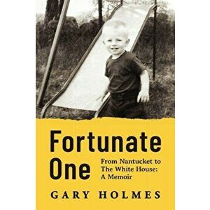 Fortunate One: From Nantucket to the White House: A Memoir, Paperback - Gary Holmes imagine