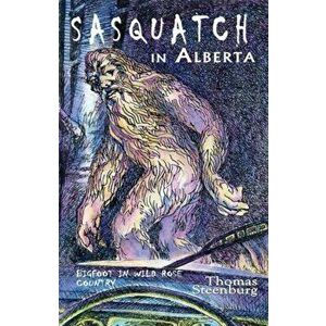 Sasquatch in Alberta, Paperback - Thomas N. Steenburg imagine