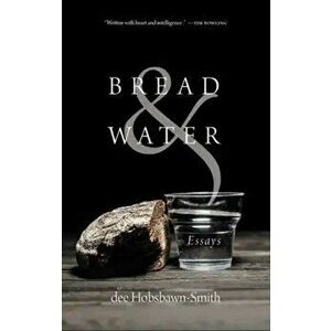 Bread & Water: Essays, Paperback - Dee Hobsbawn-Smith imagine