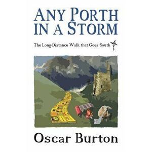Any Porth in a Storm: The Long-Distance Walk that Goes South, Paperback - Oscar Burton imagine