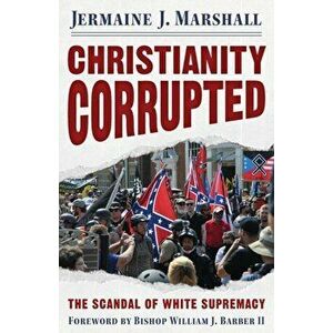 Christianity Corrupted: The Scandal of White Supremacy, Paperback - Jermaine J. Marshall imagine
