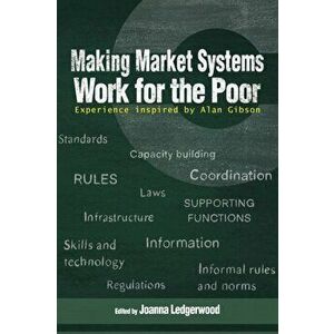 Making Market Systems Work for the Poor: Experience Inspired by Alan Gibson, Paperback - Joanna Ledgerwood imagine