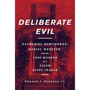 Deliberate Evil: Nathaniel Hawthorne, Daniel Webster, and the 1830 Murder of a Salem Slave Trader, Hardcover - Edward J. Renehan imagine