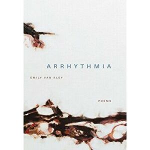 Arrhythmia: Poems, Paperback - Emily Van Kley imagine