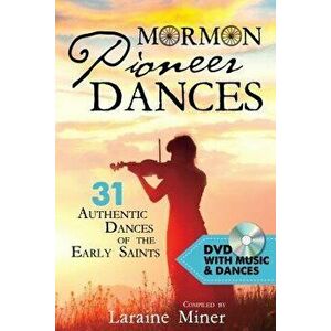 Mormon Pioneer Dances: 31 Authentic Dances of the Early Saints [with DVD] [With DVD], Paperback - Laraine Miner imagine