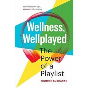Wellness, Wellplayed: The Power of a Playlist, Paperback - Jennifer Buchanan imagine