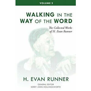 The Collected Works of H. Evan Runner, Vol. 2: Walking in the Way of the Word, Paperback - H. Evan Runner imagine