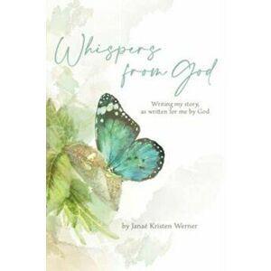 Whispers from God: Writing my story, as written for me by God, Paperback - Janae Kristen Werner imagine