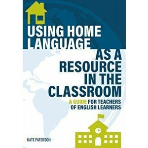 Using Home Language as a Resource in the Classroom: A Guide for Teachers of English Learners, Paperback - Kate Paterson imagine