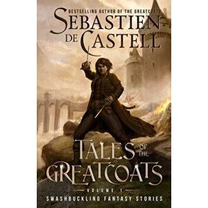 Tales of the Greatcoats Vol. 1, Paperback - Sebastien De Castell imagine