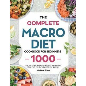 The Complete Macro Diet Cookbook for Beginners: 1000 Days Easy & Healthy Recipes and 4 Weeks Meal Plan to Help You Burn Fat Quickly - Michele Pham imagine