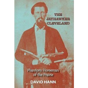 The Jayhawker Cleveland: Phantom Horseman of the Prairie, Hardcover - David Hann imagine