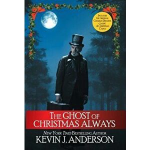 The Ghost of Christmas Always: includes the original Charles Dickens classic, A Christmas Carol, Hardcover - Kevin J. Anderson imagine