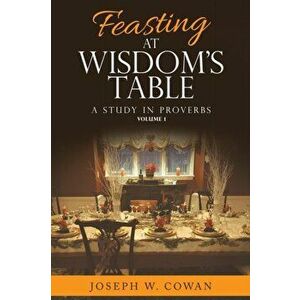 Feasting at Wisdom's Table: A Study in Proverbs, Paperback - Joseph W. Cowan imagine