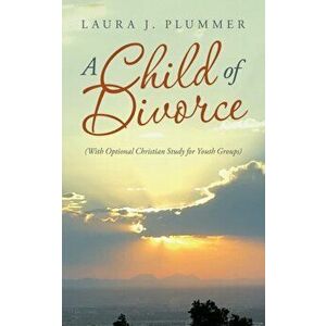 A Child of Divorce: (With Optional Christian Study for Youth Groups), Paperback - Laura J. Plummer imagine