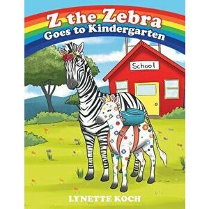 Z the Zebra Goes to Kindergarten, Paperback - Lynette Koch imagine