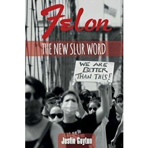 Felon: The New Slur Word Revised Edition, Paperback - Justin Guyton imagine