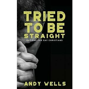 Tried to Be Straight - Options for Gay Christians, Paperback - Andy Wells imagine