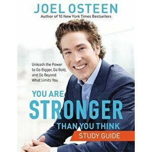 You Are Stronger Than You Think: Unleash the Power to Go Bigger, Go Bold, and Go Beyond What Limits You, Paperback - Joel Osteen imagine