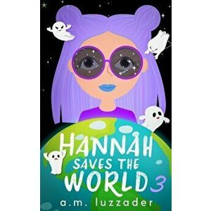 Hannah Saves the World: Book 3 Middle Grade Mystery Fiction, Paperback - A. M. Luzzader imagine