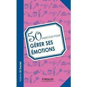 50 exercices pour gérer ses émotions, Paperback - Valérie Di Daniel imagine