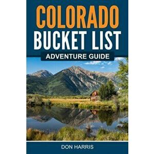 Colorado Bucket List Adventure Guide, Paperback - Don Harris imagine