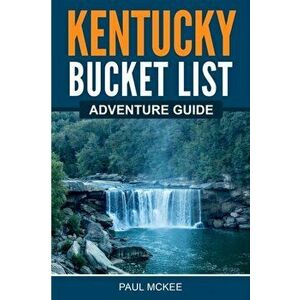 Kentucky Bucket List Adventure Guide, Paperback - Paul McKee imagine
